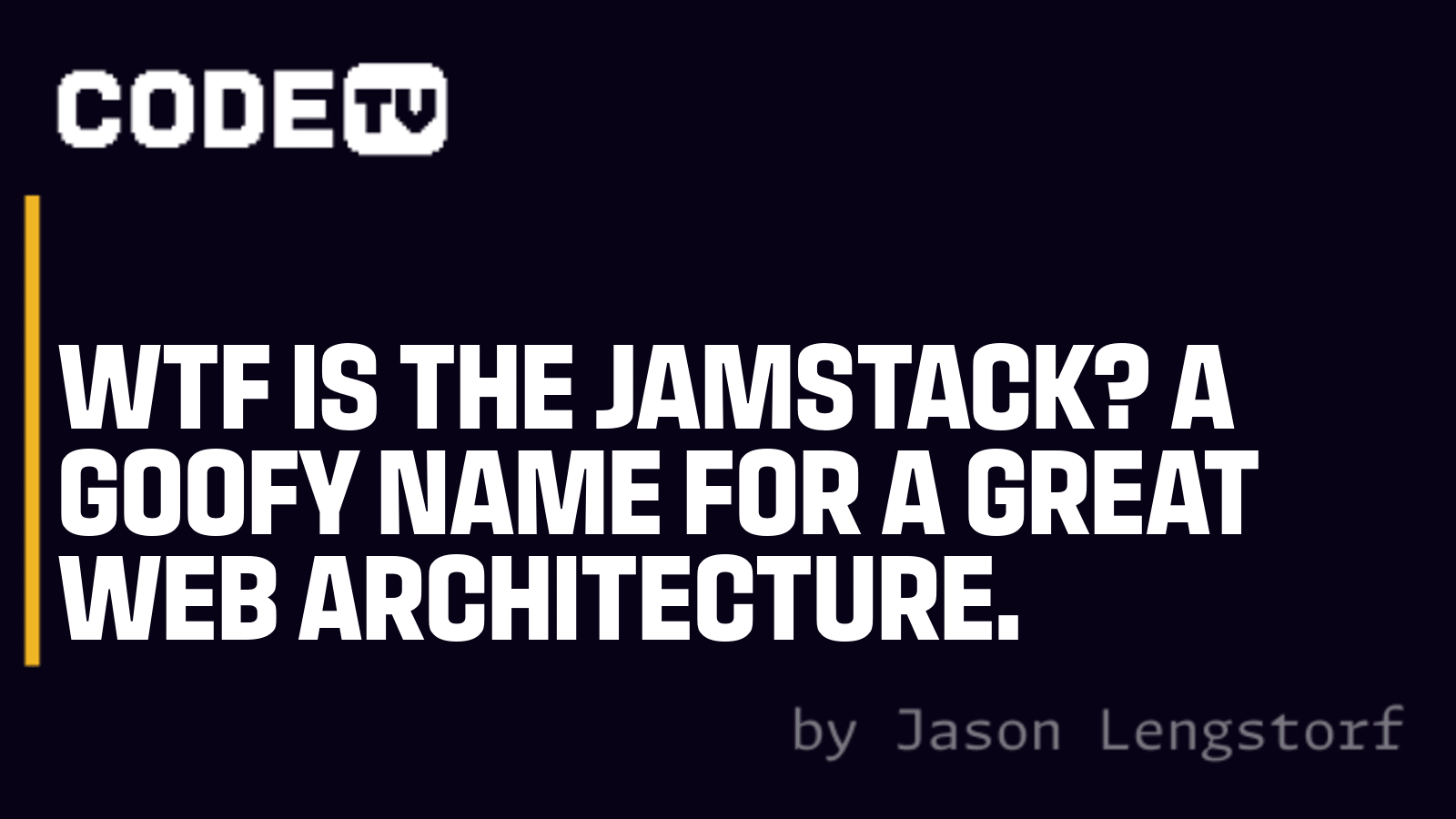 WTF is the Jamstack? A goofy name for a great web architecture.