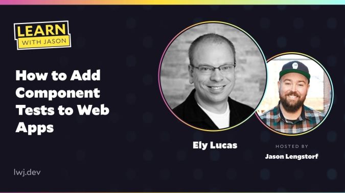 Ely Lucas on a title card that reads, "How to Add Component Tests to Web Apps"
