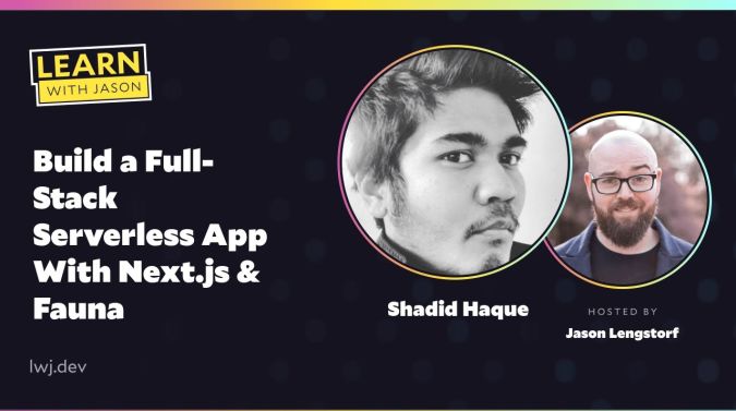 Shadid Haque on a title card that reads, "Build a Full-Stack Serverless App With Next.js & Fauna"