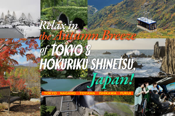 Relax in the Autumn Breeze of TOKYO & HOKURIKU SHINETSU, Japan!
