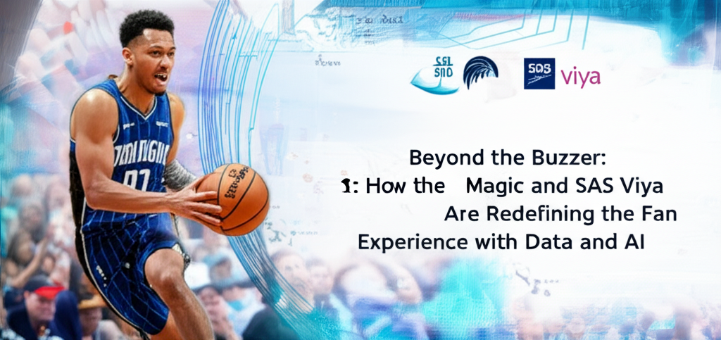 Beyond the Buzzer: How the Orlando Magic and SAS Viya Are Redefining the Fan Experience with Data and AI
