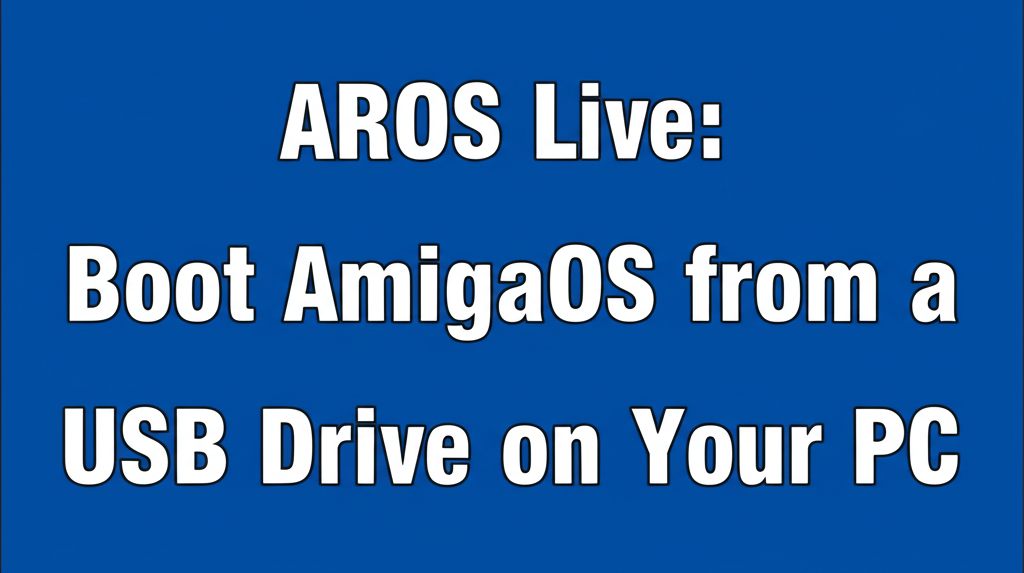 AROS Live: Boot AmigaOS from a USB Drive on Your PC