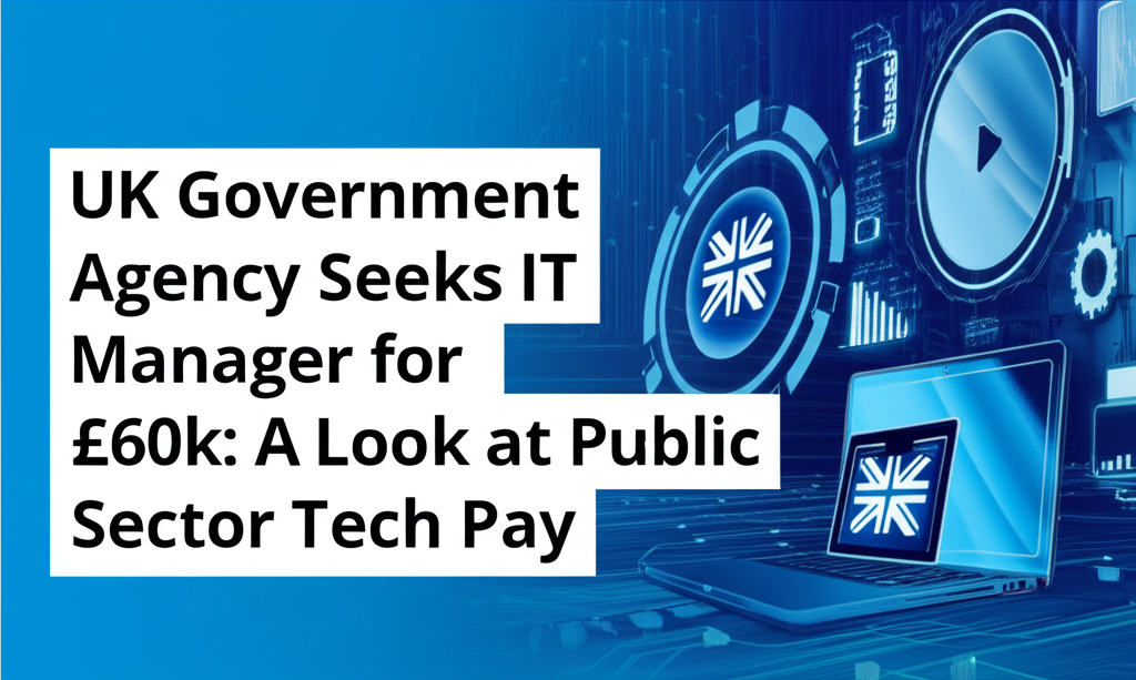 UK Government Agency Seeks IT Manager for £60k: A Look at Public Sector Tech Pay