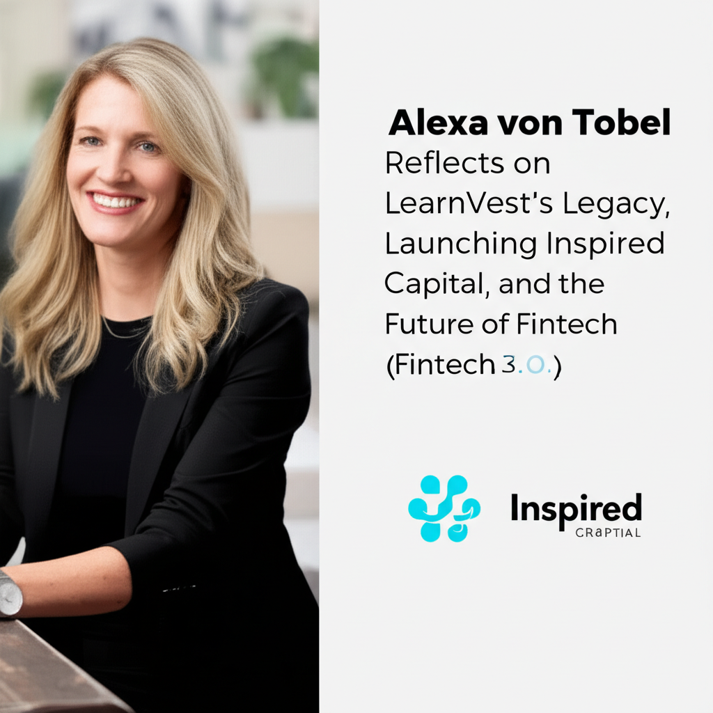 Alexa von Tobel Reflects on LearnVest's Legacy, Launching Inspired Capital, and the Future of Fintech (Fintech 3.0)