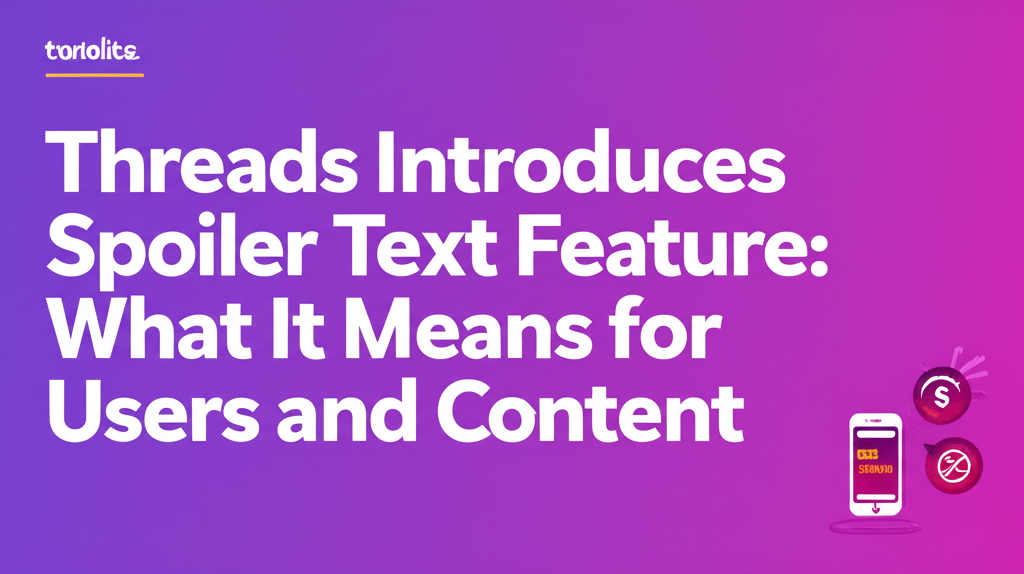Threads Introduces Spoiler Text Feature: What It Means for Users and Content