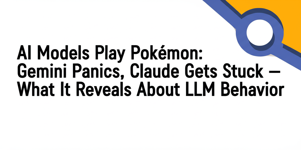 AI Models Play Pokémon: Gemini Panics, Claude Gets Stuck – What It Reveals About LLM Behavior