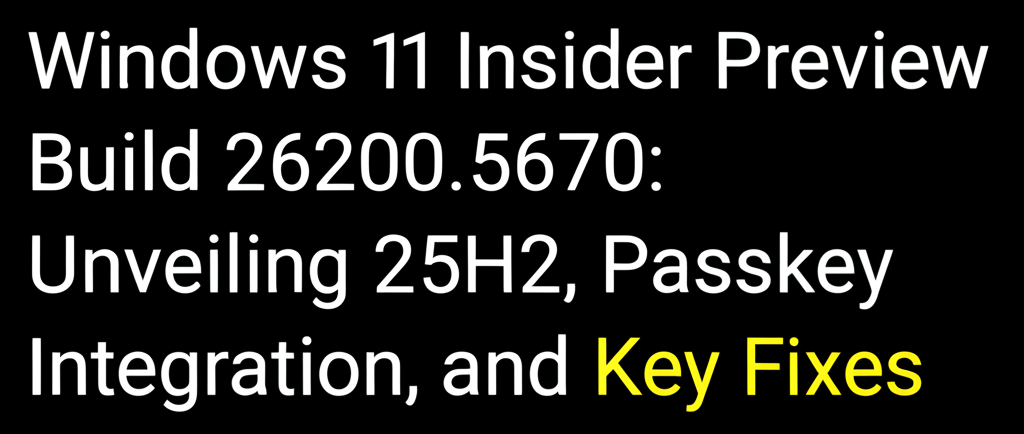 Windows 11 Insider Preview Build 26200.5670: Unveiling 25H2, Passkey Integration, and Key Fixes