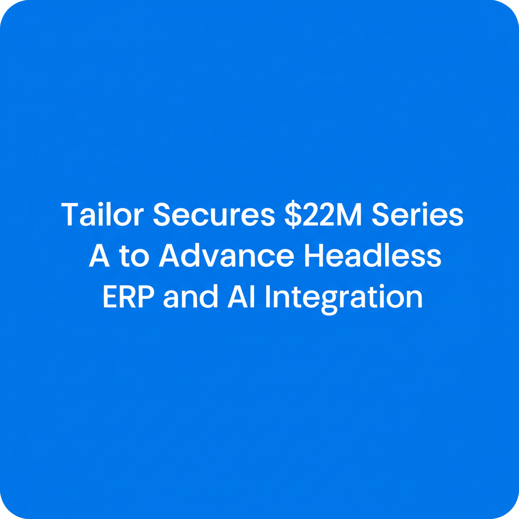 Tailor Secures $22M Series A to Advance Headless ERP and AI Integration