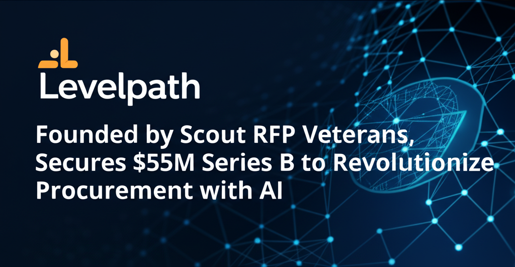 Levelpath, Founded by Scout RFP Veterans, Secures $55M Series B to Revolutionize Procurement with AI