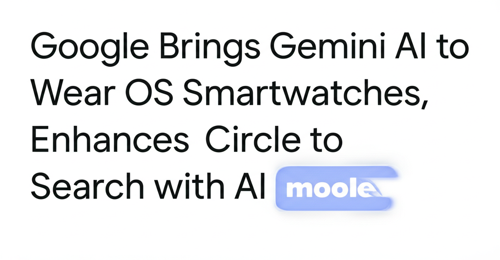 Google Brings Gemini AI to Wear OS Smartwatches, Enhances Circle to Search with AI Mode