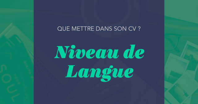 Post - Comment Indiquer son Niveau de Langue sur un CV ?