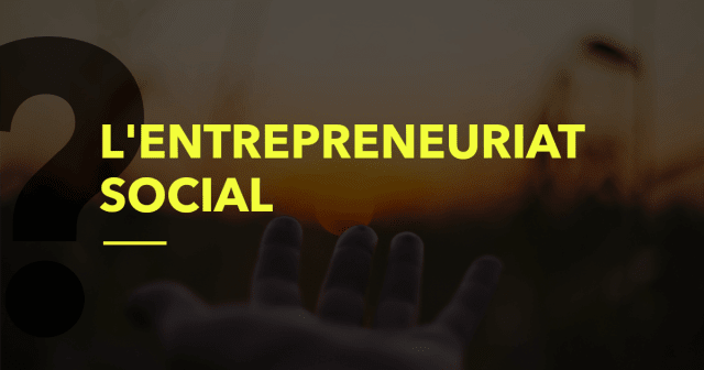 Post - Qu'est-ce que l'Entrepreneuriat Social ?