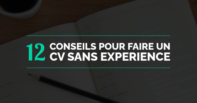 Post - 12 Conseils pour faire un CV sans Expérience Professionnelle