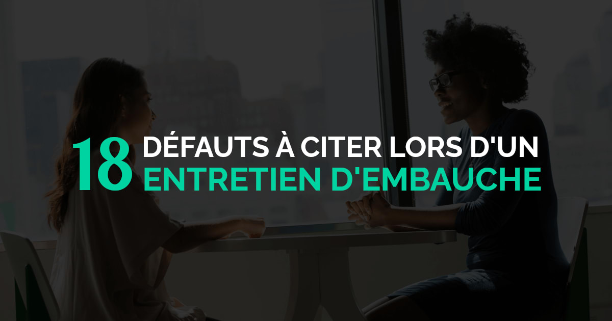 18 Défauts à Dire en Entretien d'Embauche (Liste + Exemples)