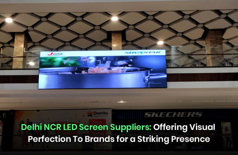 LED Display Screen Suppliers in Delhi NCR With Future-evolved Visual Solutions