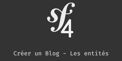 Créer un blog avec Symfony4 - Les entités