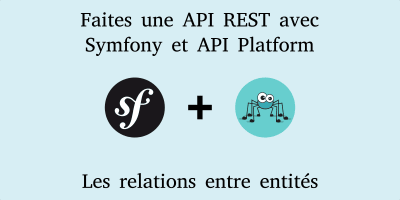 Développer une API REST avec Symfony et api-platform - Les relations entre entités