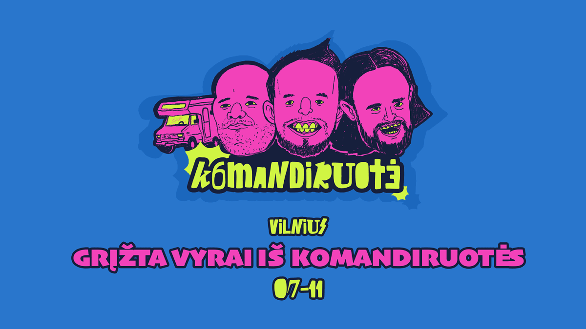 KOMANDIRUOTĖ'6: GRĮŽTA VYRAI IŠ KOMANDIRUOTĖS