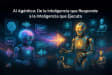 IA Agéntica: De la Inteligencia que Responde a la Inteligencia que Ejecuta
