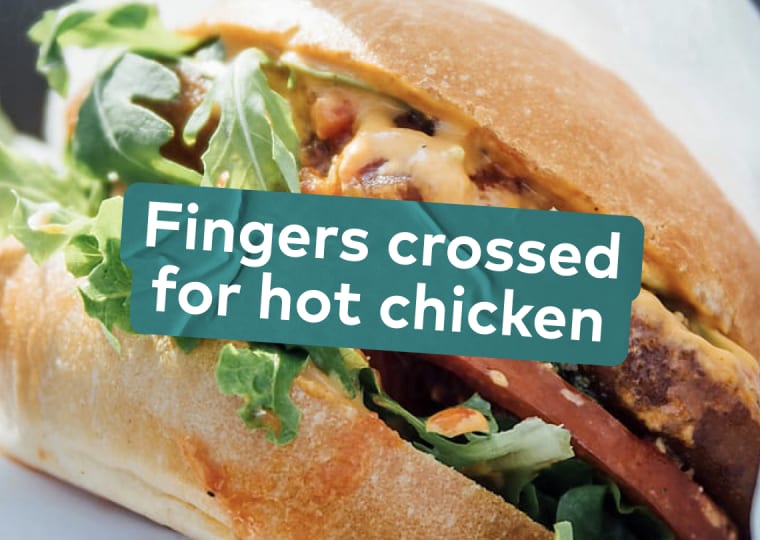 Fingers crossed for hot chicken