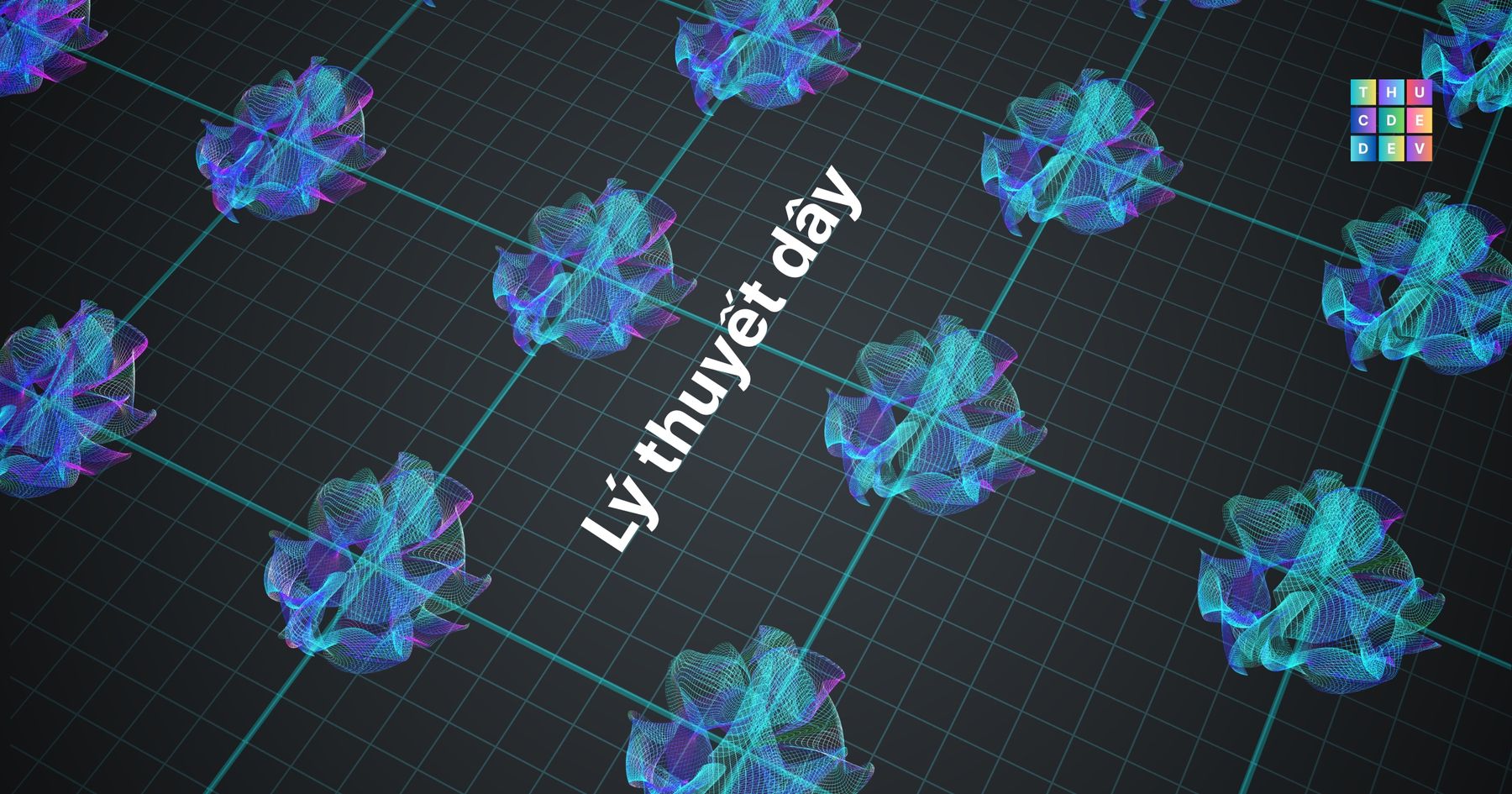 Lý thuyết dây - Giải thích siêu dễ hiểu