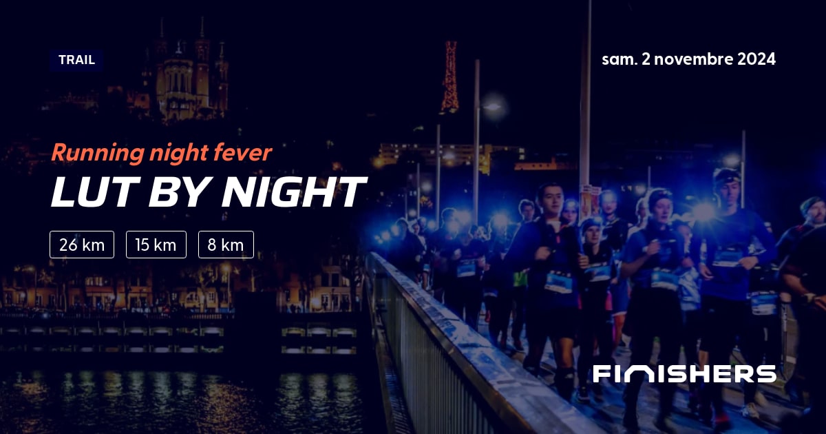 🏃 LUT By Night 2024 Parcours, inscriptions & résultats Finishers