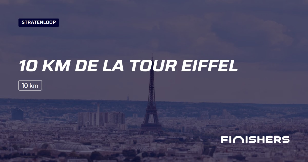 🏃 10 KM de la Tour Eiffel 2024 Alle informatie over de race en de inschrijfprocedure Finishers