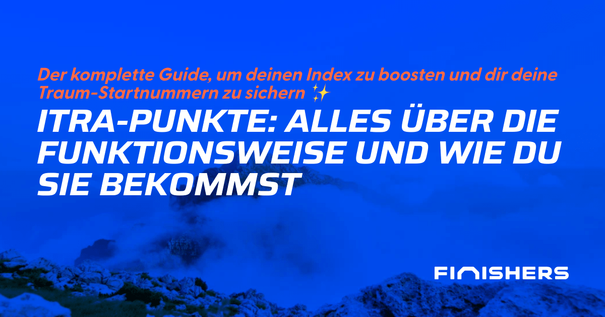 🏃 ITRA-Punkte: Funktionsweise, Nutzen und wie du sie bekommst | Finishers