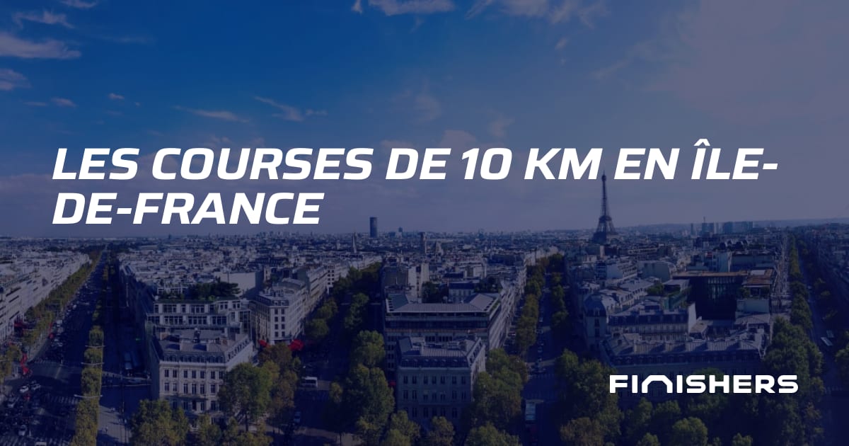 🏃 Les courses de 10 km en Île-de-France | Finishers