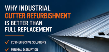 Why Industrial Gutter Refurbishment Is Better Than Full Replacement