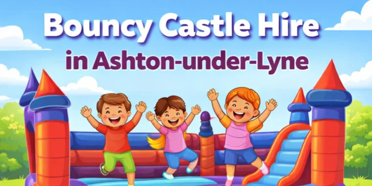 Why Bouncy Castles Are Perfect For Birthday Parties In Ashton-under-lyne