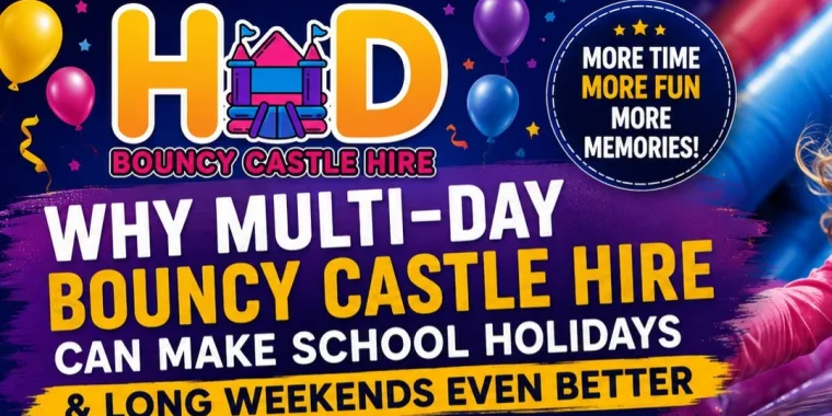 Why Multi-day Bouncy Castle Hire Can Make School Holidays And Long Weekends Even Better