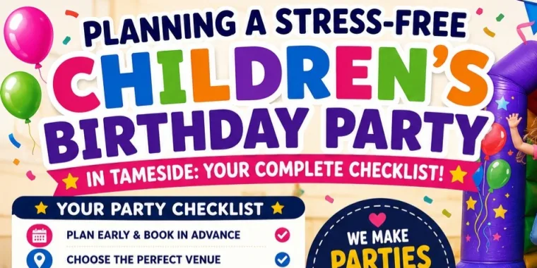 Planning A Stress-free Childrens Birthday Party In Tameside Your Complete Checklist
