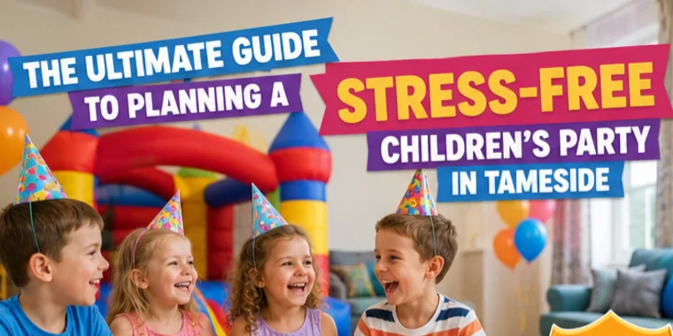 The Ultimate Guide To Planning A Stress-free Childrens Party In Tameside