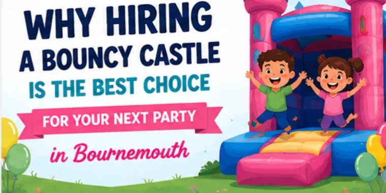 Why Hiring A Bouncy Castle Is The Best Choice For Your Next Party In Bournemouth