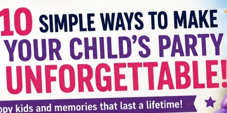 10 Simple Ways To Make Your Childs Party Unforgettable
