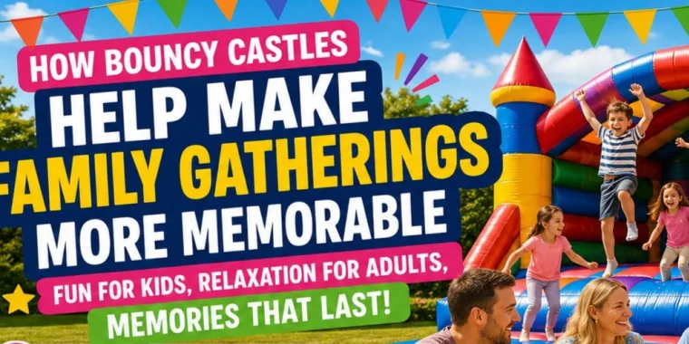 How Bouncy Castles Help Make Family Gatherings More Memorable