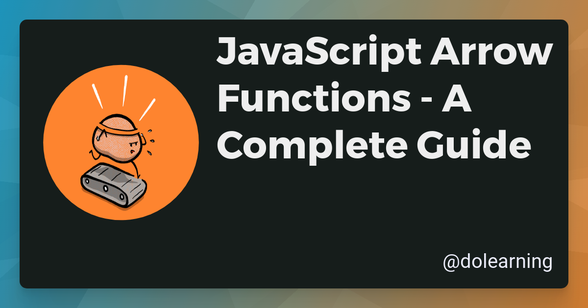 JavaScript Arrow Functions - A Complete Guide