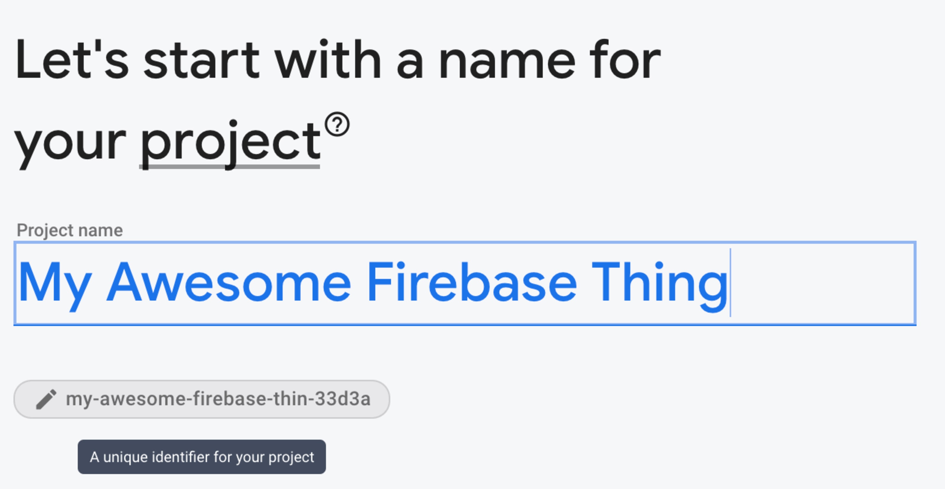 Let's start with a name for your project. Project name: My Awesome Firebase Thing. my-awesome-firebase-thin-33d3a. A unique identifier for your project