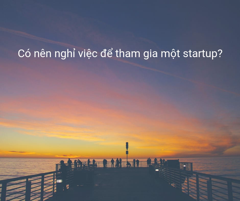 Có nên nghỉ việc để tham gia một startup?