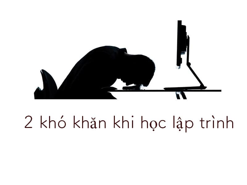 2 khó khăn khi học lập trình và hướng giải quyết