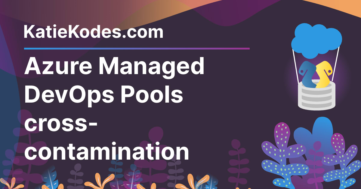 Azure Managed DevOps Pools cross-contamination | Katie Kodes