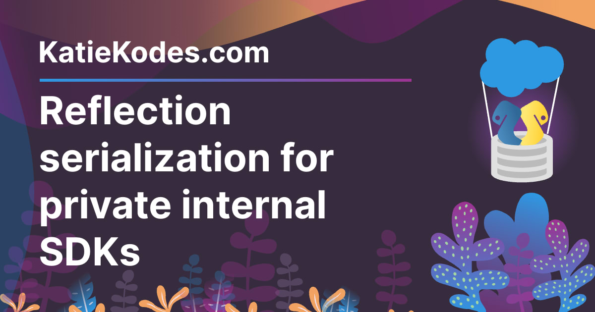 Reflection serialization for private internal SDKs | Katie Kodes