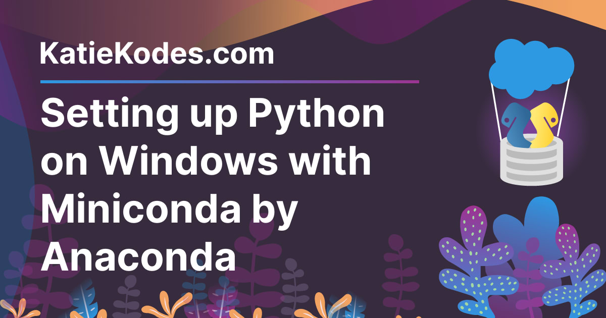 Setting up Python on Windows with Miniconda by Anaconda | Katie Kodes