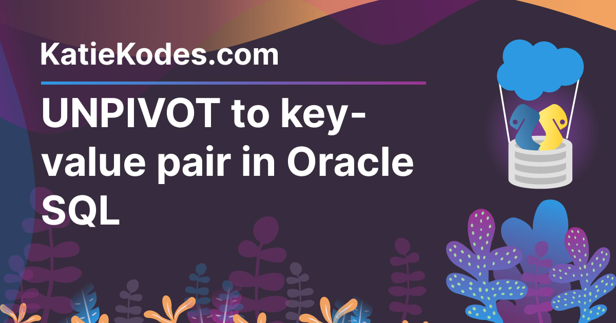 UNPIVOT to key-value pair in Oracle SQL | Katie Kodes