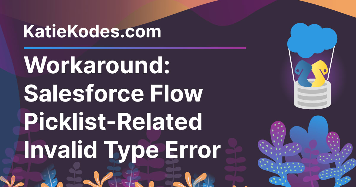 Workaround Salesforce Flow Picklist Related Invalid Type Error Katie Kodes