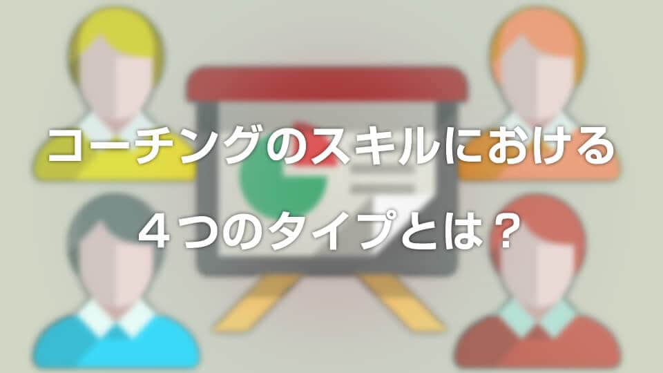 コーチングのスキルにおける4つのタイプとは?