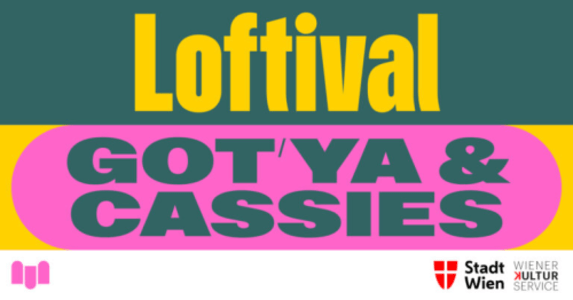 LOFTIVAL: GOT`YA ＆ CASSIES - Sa., 07.11.2026, 19:00 at The Loft, Lerchenfelder Gürtel 37, 1160 Wien, Österreich