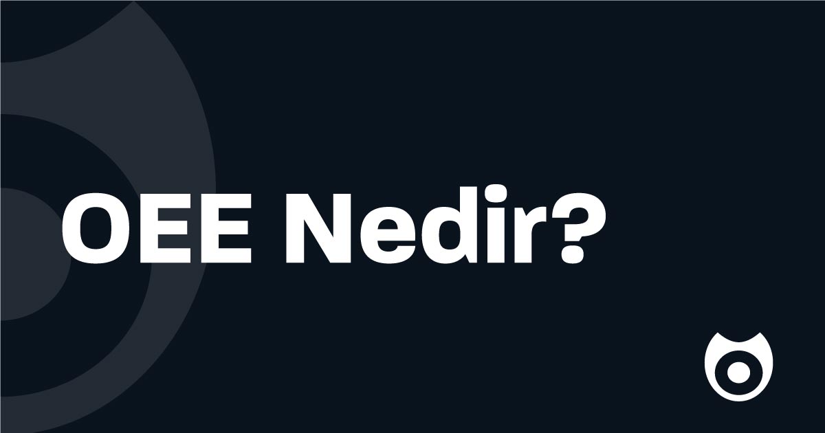 OEE (Toplam Ekipman Verimliliği) Nedir?