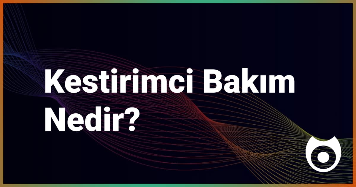 Kestirimci Bakım Nedir?